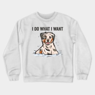 I Do What I Want Funny Australian Shepherd Crewneck Sweatshirt